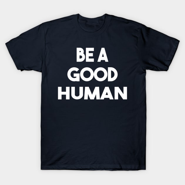 be a good human T-Shirt by Elhisodesigns